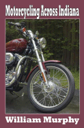 Motorcycling Across Indiana - Murphy, William M