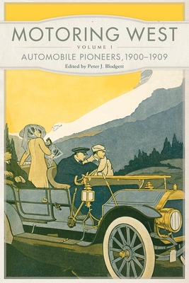 Motoring West: Volume 1: Automobile Pioneers, 1900-1909 - Blodgett, Peter J (Editor)