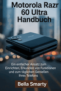 Motorola Razr 60 Ultra Handbuch: Ein einfacher Ansatz zum Einrichten, Erkunden von Funktionen und zum tglichen Genieen Ihres Telefons