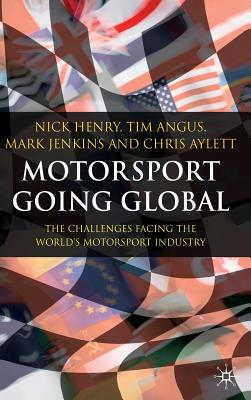 Motorsport Going Global: The Challenges Facing the World's Motorsport Industry - Henry, N, and Angus, T, and Jenkins, M