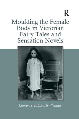 Moulding the Female Body in Victorian Fairy Tales and Sensation Novels - Talairach-Vielmas, Laurence