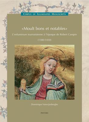 Moult Bons Et Notables: L'Enluminure Tournaisienne a l'Epoque de Robert Campin (1380-1430) (Low Countries Series 12) - Vanwijnsberghe, D