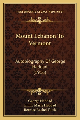 Mount Lebanon to Vermont: Autobiography of George Haddad (1916) - Haddad, George, and Haddad, Emily Marie