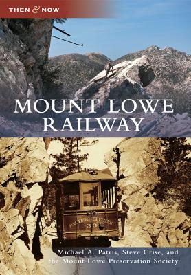 Mount Lowe Railway - Patris, Michael A, and Crise, Steve, and The Mount Lowe Preservation Society