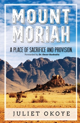 Mount Moriah: A Place of Sacrifice and Provision - Okoye, Juliet