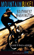 Mountain Bike: Southwest Washington: A Guide to Trails and Adventure - Zilly, John