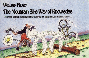 Mountain Bike Way of Knowledge: A Cartoon Self-Help Manual on Riding Technique and General Mountain Bike Craziness . . .
