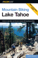 Mountain Biking Lake Tahoe: A Guide To Lake Tahoe And Truckee's Greatest Off-Road Bicycle Rides