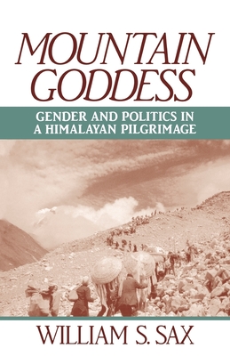 Mountain Goddess: Gender and Politics in a Himalayan Pilgrimage - Sax, William S