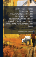 Mountain Home Cemetery Of Kalamazoo, Mich. Its Officers, Act Of Incorporation, Rules And Regulations, And Original Purchasers Of Lots