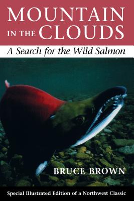 Mountain in the Clouds: A Search for the Wild Salmon - Brown, Bruce