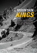 Mountain Kings: Agony and Euphoria on the Iconic Peaks of the Tour De France
