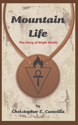 Mountain Life: The diary of Brigit Markz - Cancilla, Christopher E