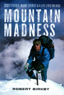 Mountain Madness: Scott Fischer, Mount Everest & a Life Lived on High