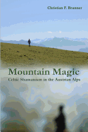 Mountain Magic : Celtic Shamanism in the Austrian Alps