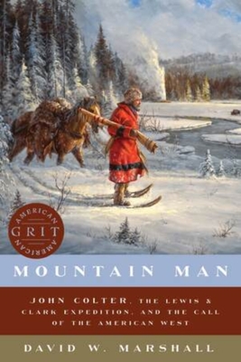 Mountain Man: John Colter, the Lewis & Clark Expedition, and the Call of the American West - Marshall, David Weston