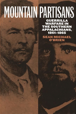 Mountain Partisans: Guerrilla Warfare in the Southern Appalachians, 1861-1865 - O'Brien, Sean