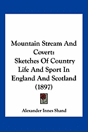 Mountain Stream And Covert: Sketches Of Country Life And Sport In England And Scotland (1897)