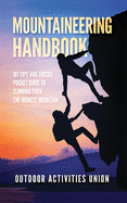 Mountaineering Handbook: 101 Tips and Tricks Pocket Guide to Climbing even the Highest Mountain