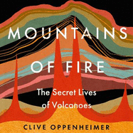 Mountains of Fire: The Secret Lives of Volcanoes