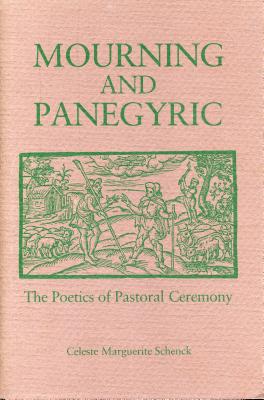 Mourning and Panegyric: The Poetics of Pastoral Ceremony - Schenck, Celeste