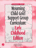 Mourning Child Grief Support Group Curriculum: Early Childhood Edition: Kindergarten - Grade 2