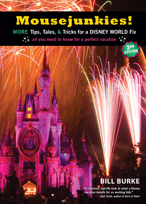 Mousejunkies!: More Tips, Tales, and Tricks for a Disney World Fix: All You Need to Know for a Perfect Vacation - Burke, Bill