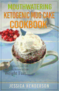 Mouthwatering Ketogenic Mug Cake Cookbook: Insanely Good Low Carb Mug Cake Recipes to Lose Weight Fast