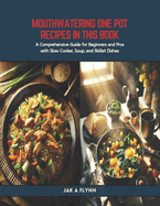 Mouthwatering One Pot Recipes in this Book: A Comprehensive Guide for Beginners and Pros with Slow Cooker, Soup, and Skillet Dishes