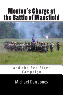 Mouton's Charge at the Battle of Mansfield: Victory in Confederate Louisiana - Jones, Michael Dan