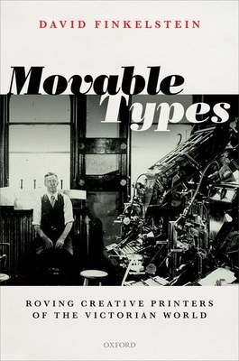 Movable Types: Roving Creative Printers of the Victorian World - Finkelstein, David