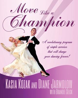 Move Like a Champion: The Power of Understanding How Your Body Works - Jarmolow, Diane, and Kozak, Kasia, and Brandee Selck