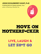 Move on Motherf*cker: Live, Laugh, and Let Sh*t Go