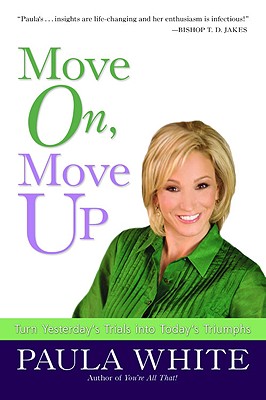 Move On, Move Up: Turn Yesterday's Trials Into Today's Triumphs - White, Paula