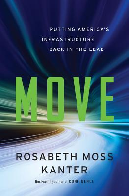 Move: Putting America's Infrastructure Back in the Lead - Kanter, Rosabeth Moss, Professor