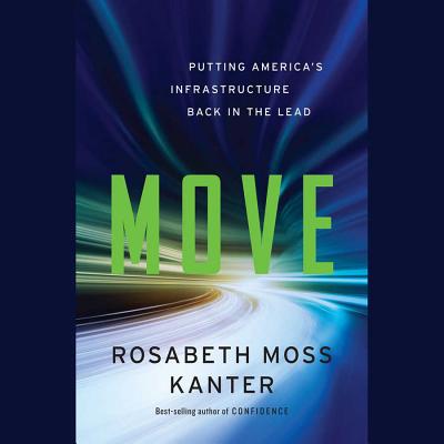Move: Putting America's Infrastructure Back in the Lead - Kanter, Rosabeth Moss, Professor, and Henderson, Heather (Read by)