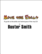 Move the Crowd: A Guide to the Skills and Techniques of the Vinyl DJ - Smith, Buster G.