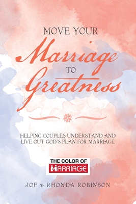 Move Your Marriage to Greatness: Helping Couples Understand and Live out God's Plan for Marriage - Robinson, Joe, and Robinson, Rhonda