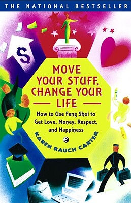 Move Your Stuff, Change Your Life: How to Use Feng Shui to Get Love, Money, Respect, and Happiness - Carter, Karen Rauch