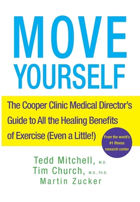 Move Yourself: The Cooper Clinic Medical Director's Guide to All the Healing Benefits of Exercise (Even a Little!) - Mitchell, Tedd, and Church, Tim, and Zucker, Martin