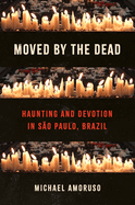 Moved by the Dead: Haunting and Devotion in S?o Paulo, Brazil