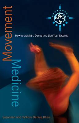 Movement Medicine: How to Awaken, Dance and Live Your Dreams - Darling Khan, Susannah, and Darling Khan, Ya'Acov