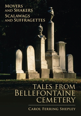 Movers and Shakers, Scalawags and Suffragettes: Tales from Bellefontaine Cemetery Volume 1 - Shepley, Carol Ferring