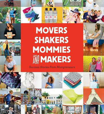 Movers, Shakers, Mommies, and Makers: Success Stories from Mompreneurs - Bannor, Stacey, and Richardson, Amy, and Richardson, Katie