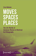 Moves--Spaces--Places: The Life Worlds of Jamaican Women in Montreal, an Ethnography