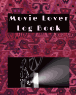 Movie Lover Log Book: A Journal for Film Buffs to Write Reviews and Keep a Bucket List of Movies to Watch