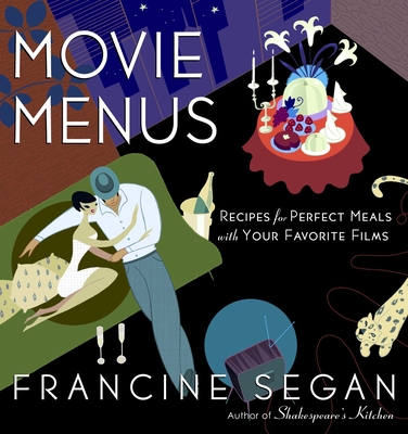 Movie Menus: Recipes for Perfect Meals with Your Favorite Films: A Cookbook - Segan, Francine