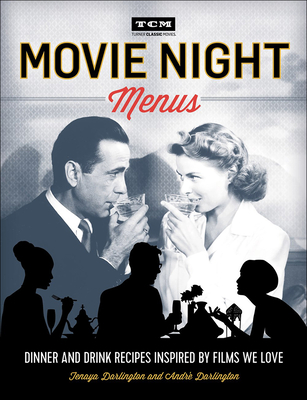 Movie Night Menus: Dinner and Drink Recipes Inspired by Films We Love - Darlington, Tenaya, and Darlington, Andre