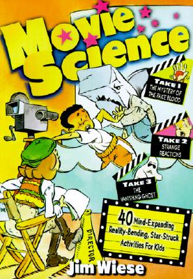 Movie Science: 40 Mind-Expanding, Reality-Bending, Starstruck Activities for Kids - Wiese, Jim