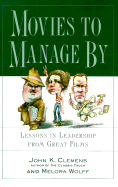 Movies to Manage by: Lessons in Leadership from Great Films - Clemens, John K, and Wolff, Melora